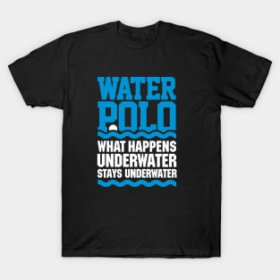 Water polo What happens underwater stays underwater T-Shirt